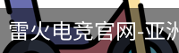 雷火电竞官网-亚洲电竞领航者